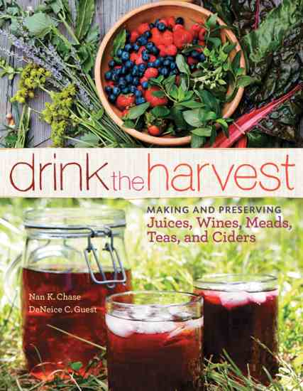 "Drink the Harvest" by Nan K. Chase and DeNeice C. Guest will help you preserve your summer's bounty through unique, delicious beverage recipes.